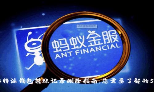 2023年B特派钱包转账记录删除指南：您需要了解的5个关键点