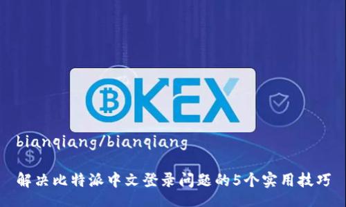 bianqiang/bianqiang

解决比特派中文登录问题的5个实用技巧