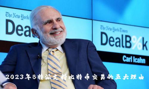 2023年B特派支持比特币交易的五大理由