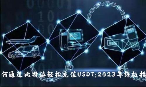 如何通过比特派轻松充值USDT：2023年终极指南