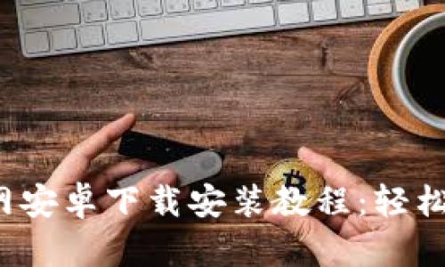 2023年最新比特派官网安卓下载安装教程：轻松获取数字资产管理神器