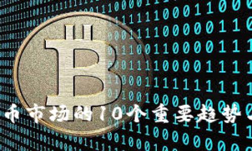 2023年数字货币市场的10个重要趋势与投资机会解析