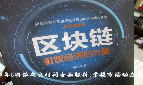 2023年b特派成交时间全面解析：掌握市场动态的关键