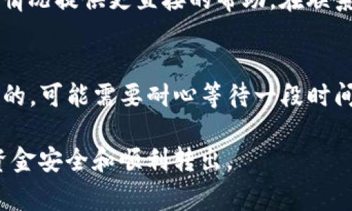 如果你在使用BitP或者其他加密货币钱包时遇到无法转账的问题，可能是由于多种原因造成的。下面是一些常见的问题及其解决办法，希望能够帮助你顺利完成转账。

检查网络连接
在进行任何加密货币转账之前，首先确保你的设备与互联网连接正常。网络不稳定可能导致交易请求无法发送。可以尝试重新连接Wi-Fi，或者切换到移动数据，看是否能够解决问题。

确认钱包余额
另一个常见的问题是钱包余额不足。如果你的钱包中没有足够的加密货币来完成转账，系统将拒绝该交易。建议查看你的钱包余额，并确保有足够的资产进行转账。记得考虑到手续费，这通常需要额外的币种或金额。

检查转账信息
在进行转账时，需要仔细检查收款地址和金额是否正确。错误的地址会导致资金转账失败，甚至丢失。确认地址后，可以考虑先转账一小部分金额进行测试，再进行全额转账。

了解网络拥堵情况
加密货币网络的拥堵也可能导致交易延迟或失败。在网络拥堵时，交易可能需要更长的时间才能被确认，或者可能会出现未确认的状态。你可以参考相关区块链查看当前的网络状况，并根据情况调整手续费。

更新钱包应用程序
某些转账问题可能源于旧版钱包应用软件的错误或不兼容。检查是否有可用的更新，并及时更新到最新版本。有时候，软件更新能够修复许多已知的问题或漏洞。

尝试其他方式转账
如果你的钱包持续无法转账，考虑使用其他钱包或者平台进行转账。将资产转入另一个钱包中，然后再进行转账，可能会绕过当前钱包的问题。同时，确保新钱包的安全性，选择信誉良好的服务提供商。

联系客服支持
如果以上方法尝试后仍无法解决问题，建议联系BitP的客户支持。他们通常能根据你的具体情况提供更直接的帮助。在联系时，详细描述你遇到的问题，提供相关截图或错误信息，以帮助他们更快速地诊断问题。

等待问题解决
在某些情况下，问题可能是由于系统维护或技术故障引起的。如果你确认所有信息都是正确的，可能需要耐心等待一段时间，再次尝试转账。

以上是解决BitP无法转账的常见步骤，根据你的具体情况，可以逐步排查和处理，确保你的资金安全和顺利转出。