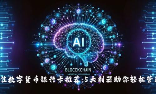 2023年最佳数字货币银行卡推荐：5大利器助你轻松管理加密资产