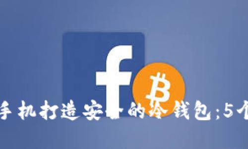 如何使用手机打造安全的冷钱包：5个实用技巧