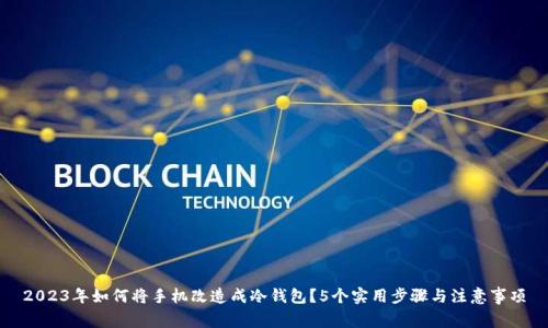 2023年如何将手机改造成冷钱包？5个实用步骤与注意事项
