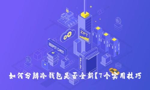 如何分辨冷钱包是否全新？7个实用技巧