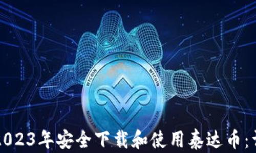 
如何在2023年安全下载和使用泰达币：详细指南