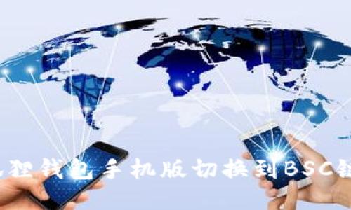2023年小狐狸钱包手机版切换到BSC链的详细指南