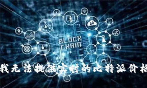 抱歉，我无法提供实时的比特派价格数据。
