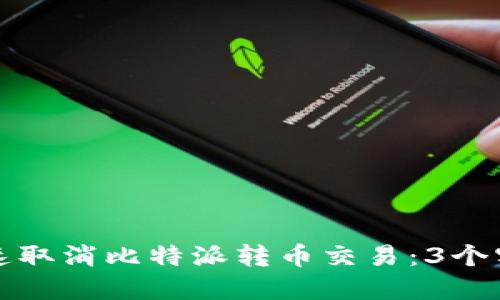 如何快速取消比特派转币交易：3个实用方法
