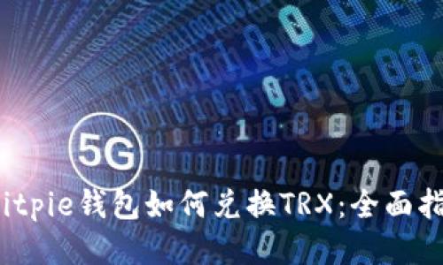 2023年Bitpie钱包如何兑换TRX：全面指南与技巧