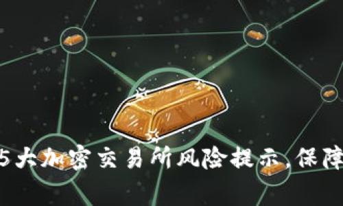 警惕！2023年5大加密交易所风险提示，保障你的投资安全