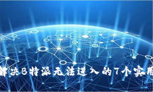 2023年最新：解决B特派无法进入的7个实用技巧视频教程
