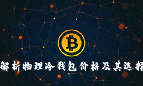 全面解析物理冷钱包价格及其选择指南