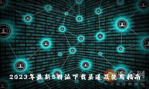 2023年最新B特派下载渠道及使用指南