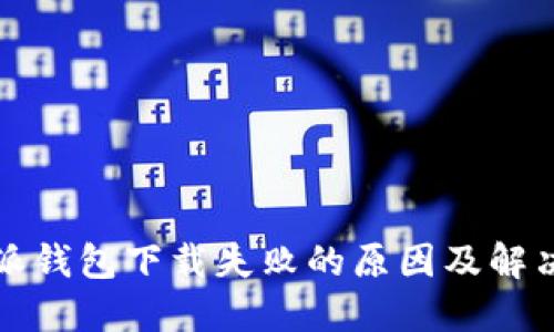 比特派钱包下载失败的原因及解决方案