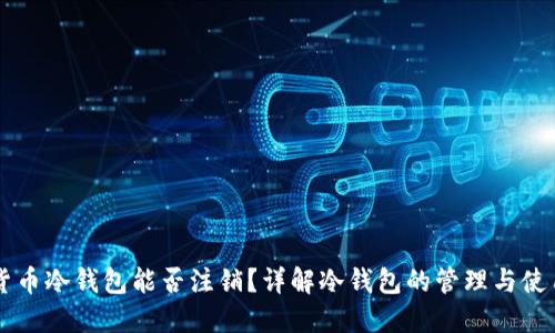 货币冷钱包能否注销？详解冷钱包的管理与使用