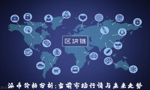 
派币价格分析：当前市场行情与未来走势