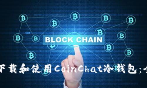 如何安全下载和使用CoinChat冷钱包：全方位指南