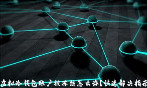 
虚拟冷钱包账户被冻结怎么办？快速解决指南