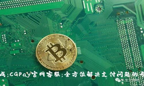可以写成：CGPay官网客服：全方位解决支付问题的专业支持