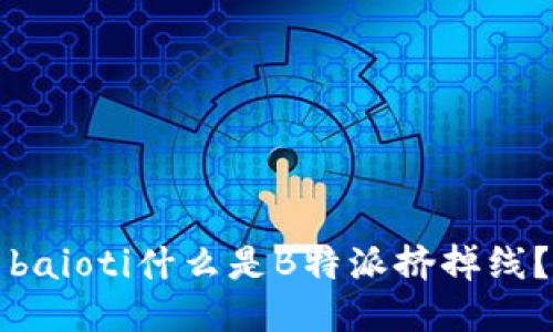 baioti什么是B特派挤掉线？
