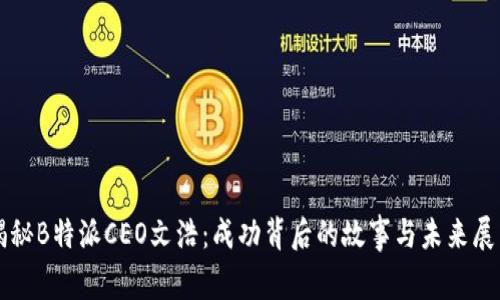 揭秘B特派CEO文浩：成功背后的故事与未来展望