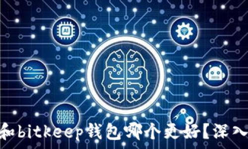   
  imtoken和bitkeep钱包哪个更好？深入比较与评测