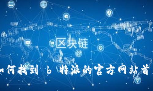 如何找到 b 特派的官方网站首页