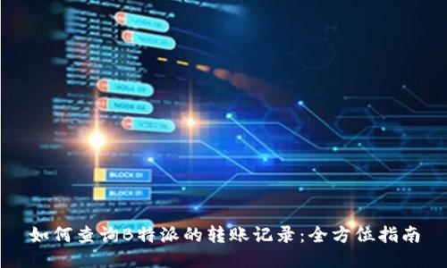 如何查询B特派的转账记录：全方位指南