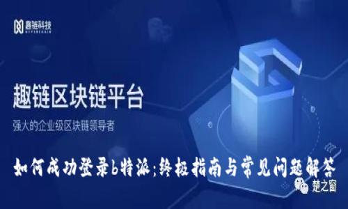 如何成功登录b特派：终极指南与常见问题解答