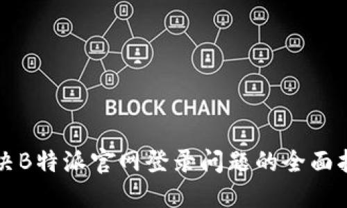 解决B特派官网登录问题的全面指南