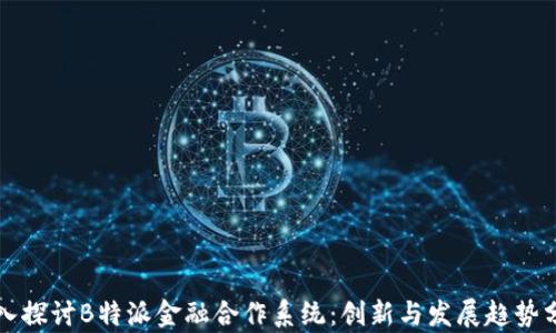 
深入探讨B特派金融合作系统：创新与发展趋势分析
