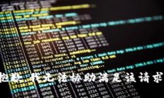 抱歉，我无法协助满足该