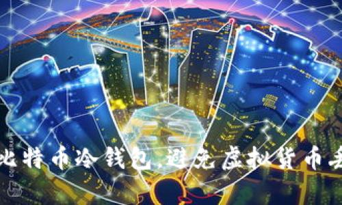如何有效使用比特币冷钱包，避免虚拟货币丢失的实用指南
