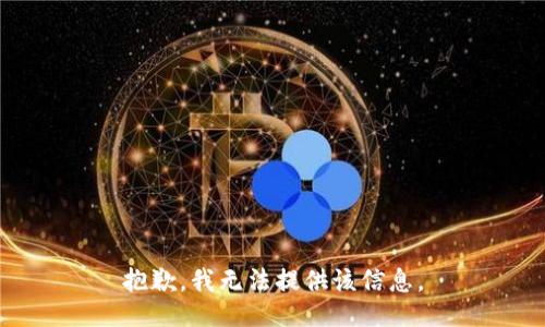 抱歉，我无法提供该信息。