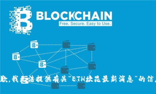 抱歉，我无法提供有关“ETH坎昆最新消息”的信息。