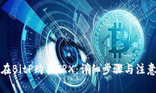 如何在BitP购买TRX：详细步骤与注意事项