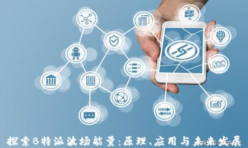 
探索B特派波场能量：原理、应用与未来发展