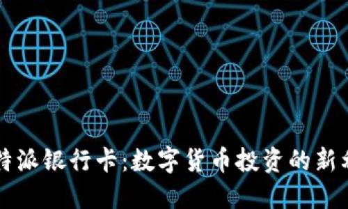 比特派银行卡：数字货币投资的新利器