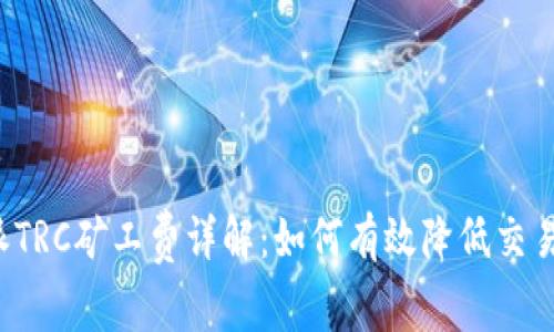 比特派TRC矿工费详解：如何有效降低交易成本？