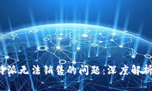 如何解决B特派无法销售的问题：深度解析与应对策略