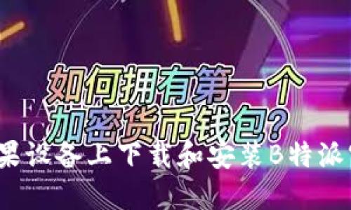 如何在苹果设备上下载和安装B特派官网应用？