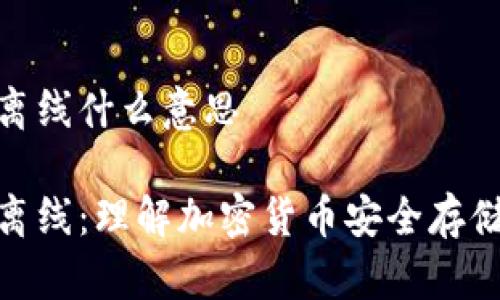 冷钱包离线什么意思

冷钱包离线：理解加密货币安全存储的关键