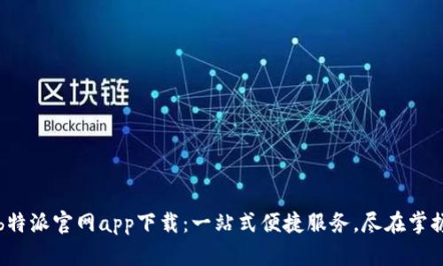 b特派官网app下载：一站式便捷服务，尽在掌握