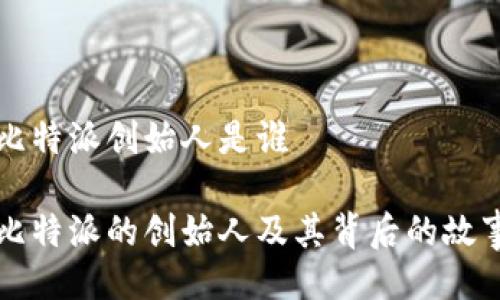 比特派创始人是谁

比特派的创始人及其背后的故事