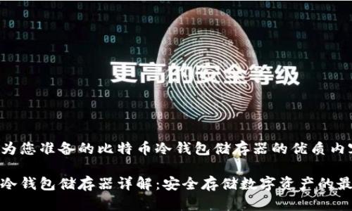以下是为您准备的比特币冷钱包储存器的优质内容：

比特币冷钱包储存器详解：安全存储数字资产的最佳选择