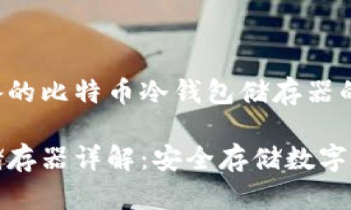 以下是为您准备的比特币冷钱包储存器的优质内容：

比特币冷钱包储存器详解：安全存储数字资产的最佳选择